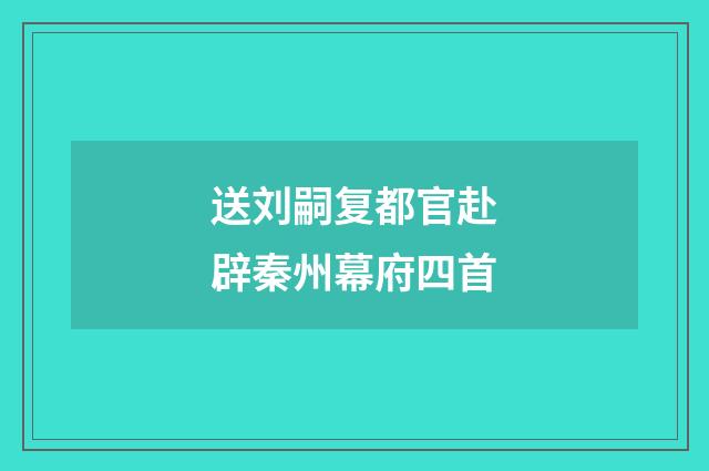 送刘嗣复都官赴辟秦州幕府四首