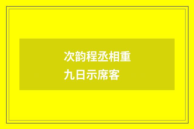 次韵程丞相重九日示席客