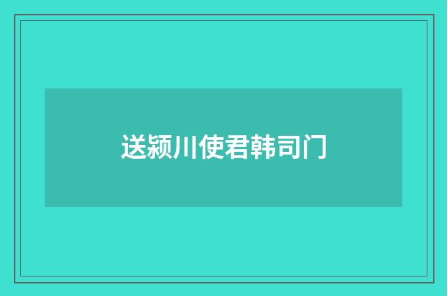 送颍川使君韩司门