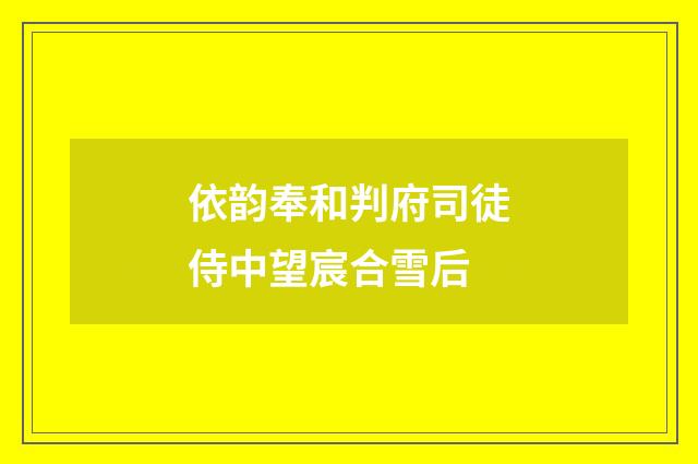 依韵奉和判府司徒侍中望宸合雪后