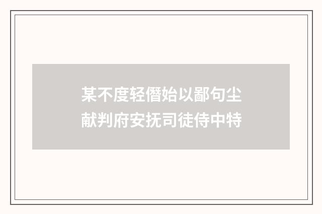 某不度轻僭始以鄙句尘献判府安抚司徒侍中特