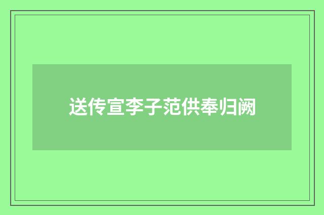 送传宣李子范供奉归阙