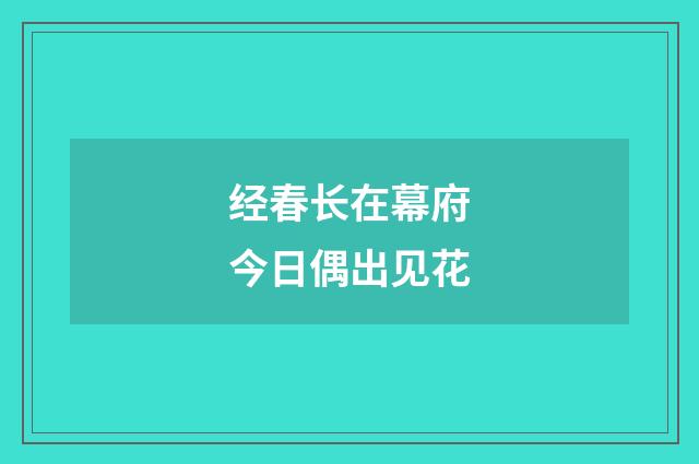 经春长在幕府今日偶出见花