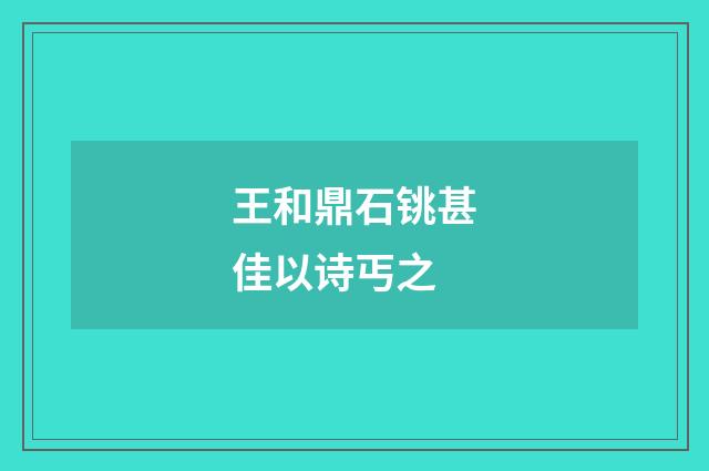 王和鼎石铫甚佳以诗丐之
