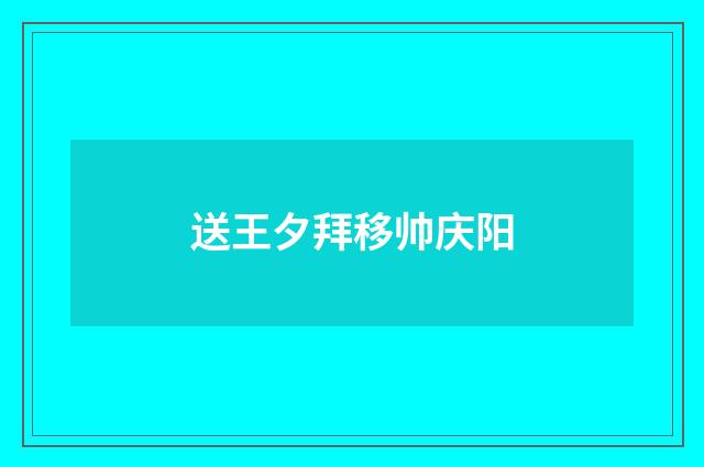 送王夕拜移帅庆阳