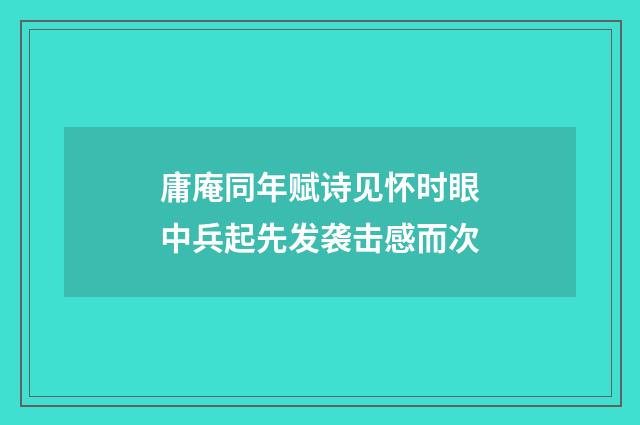 庸庵同年赋诗见怀时眼中兵起先发袭击感而次