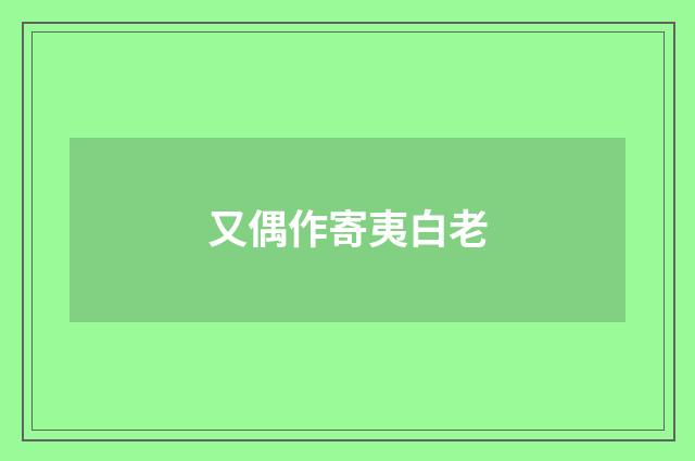 又偶作寄夷白老