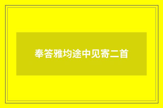 奉答雅均途中见寄二首