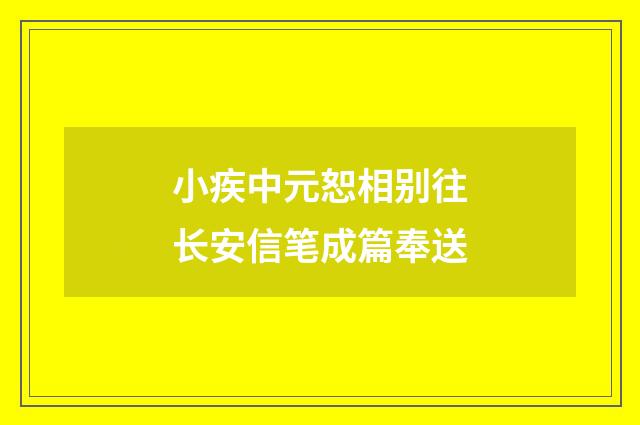 小疾中元恕相别往长安信笔成篇奉送