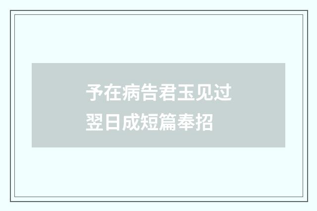 予在病告君玉见过翌日成短篇奉招