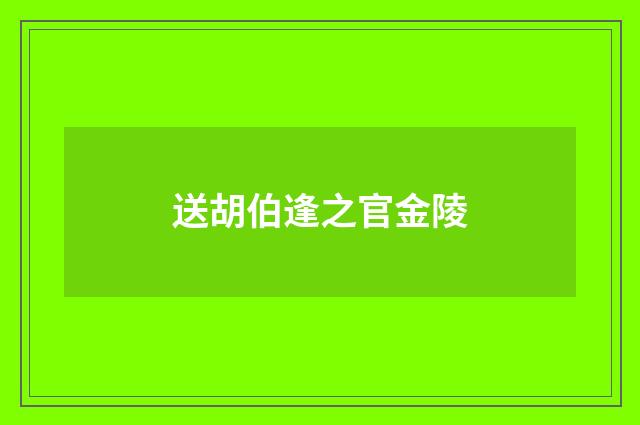 送胡伯逢之官金陵