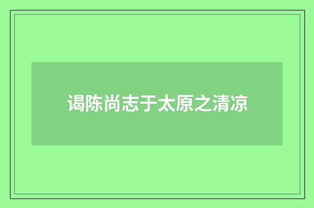 谒陈尚志于太原之清凉