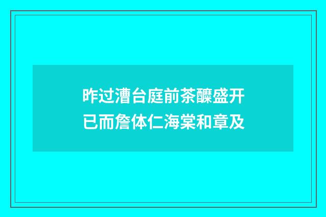 昨过漕台庭前茶醾盛开已而詹体仁海棠和章及