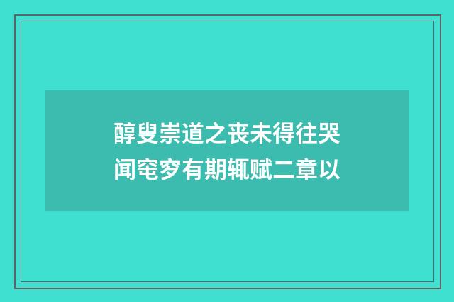 醇叟崇道之丧未得往哭闻窀穸有期辄赋二章以
