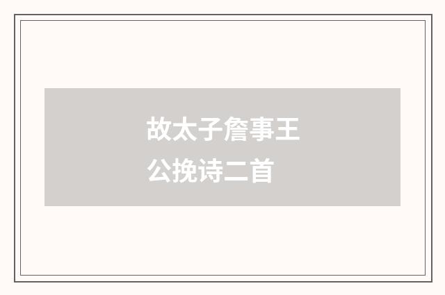 故太子詹事王公挽诗二首