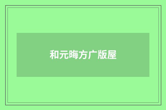 和元晦方广版屋