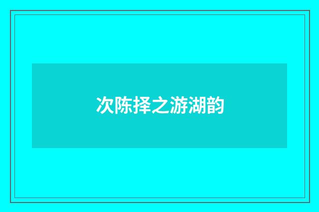 次陈择之游湖韵