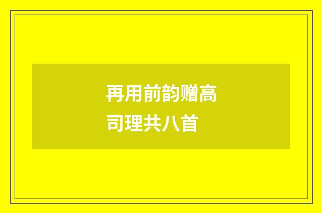 再用前韵赠高司理共八首