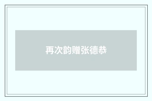 再次韵赠张德恭