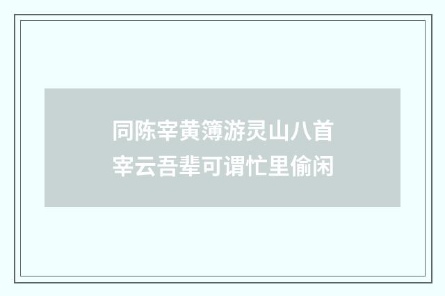 同陈宰黄簿游灵山八首宰云吾辈可谓忙里偷闲