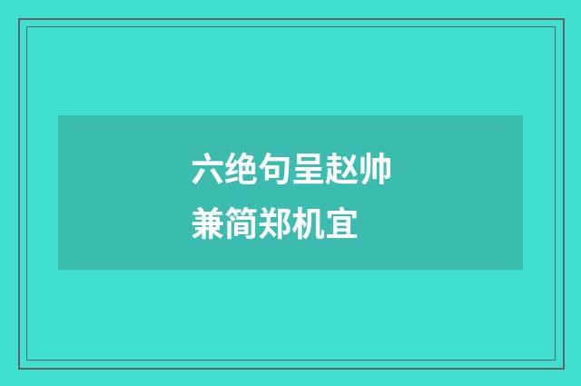 六绝句呈赵帅兼简郑机宜