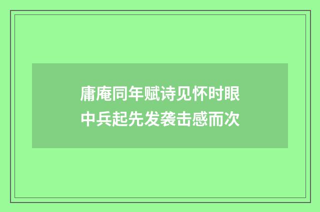 庸庵同年赋诗见怀时眼中兵起先发袭击感而次