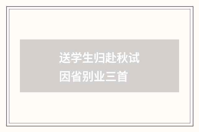 送学生归赴秋试因省别业三首