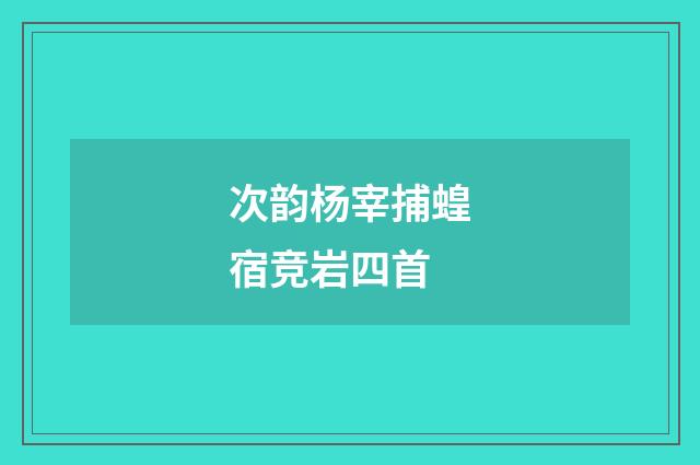 次韵杨宰捕蝗宿竞岩四首