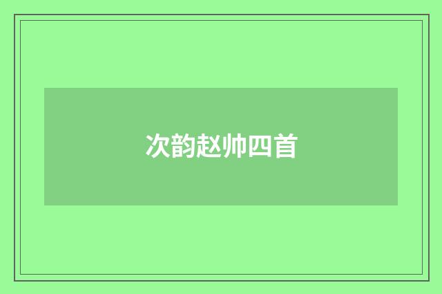 次韵赵帅四首