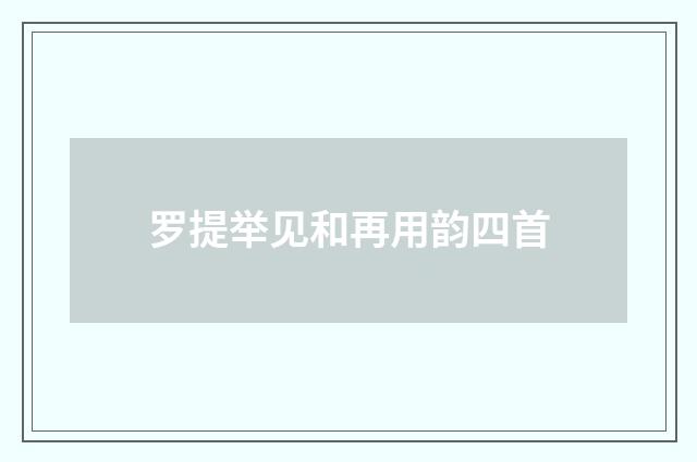 罗提举见和再用韵四首