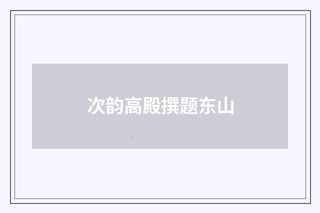 次韵高殿撰题东山