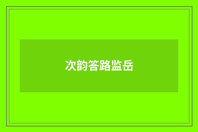 次韵答路监岳
