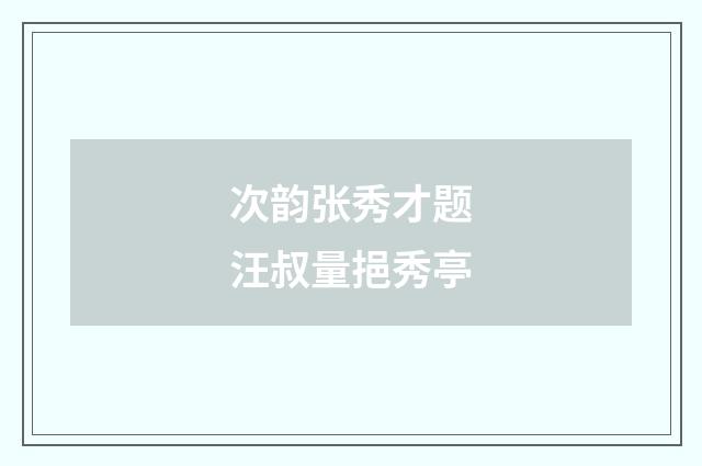 次韵张秀才题汪叔量挹秀亭