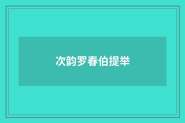 次韵罗春伯提举