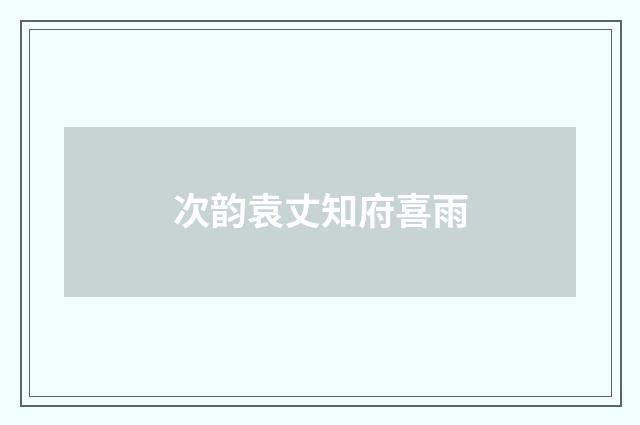 次韵袁丈知府喜雨