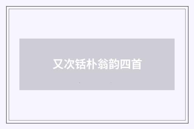 又次铦朴翁韵四首