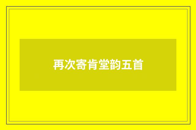 再次寄肯堂韵五首