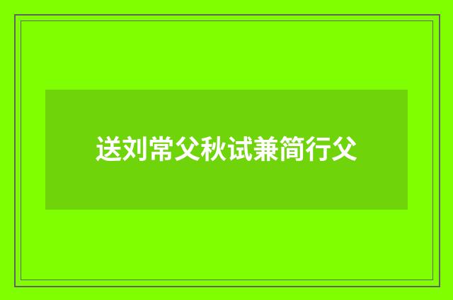 送刘常父秋试兼简行父
