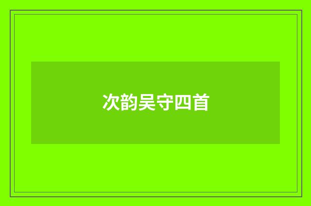 次韵吴守四首