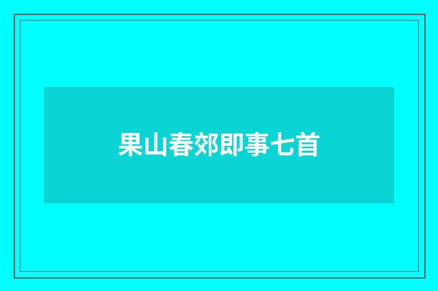 果山春郊即事七首