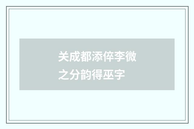 关成都添倅李微之分韵得巫字