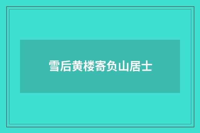 雪后黄楼寄负山居士