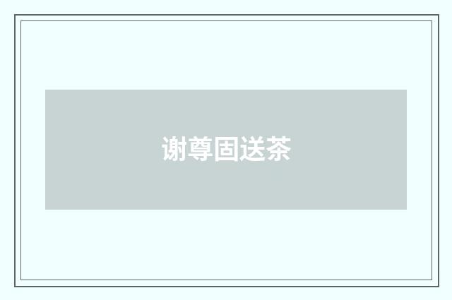 谢尊固送茶