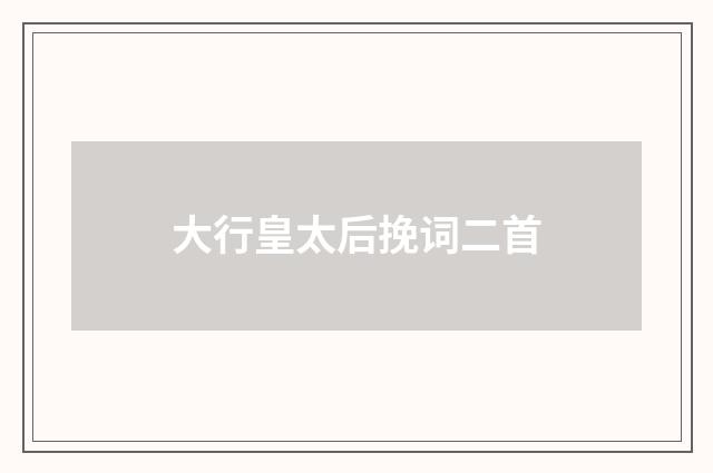 大行皇太后挽词二首