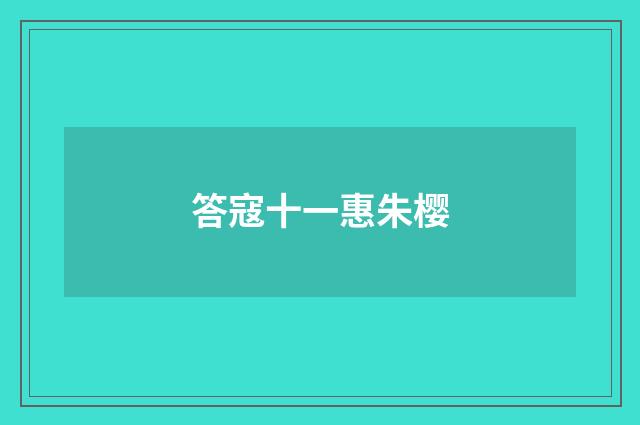 答寇十一惠朱樱