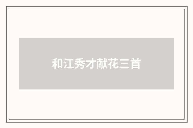 和江秀才献花三首