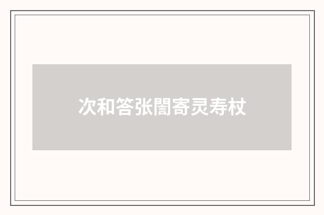 次和答张誾寄灵寿杖