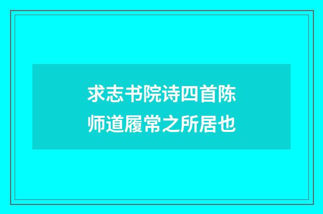 求志书院诗四首陈师道履常之所居也