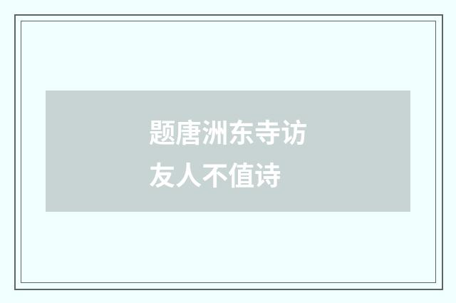 题唐洲东寺访友人不值诗