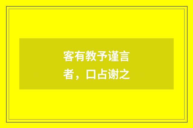 客有教予谨言者，口占谢之